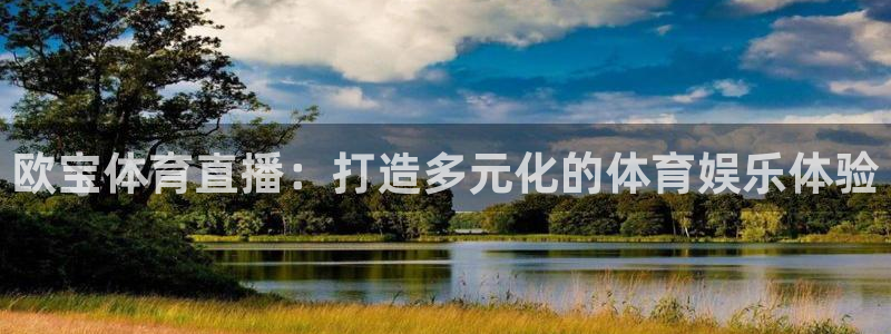 绿茵直播下载：欧宝体育直播：打造多元化的体育娱乐体验