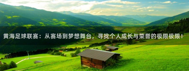绿茵足球直播：黄海足球联赛：从赛场到梦想舞台，寻找个人成长与荣誉的极限极限！